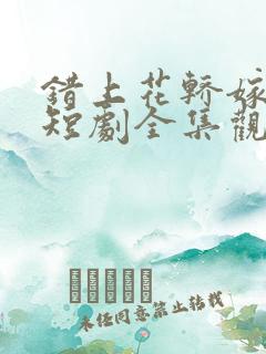 错上花轿嫁王爷短剧全集观看