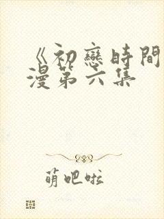 《初恋时间》动漫第六集