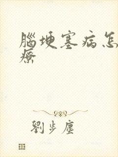 脑埂塞病怎么治疗