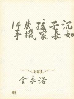 14岁孩子沉迷手机家长如何引导