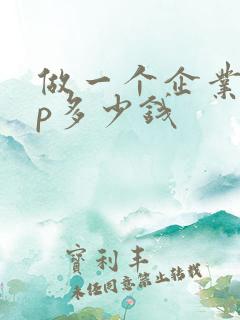 做一个企业app多少钱