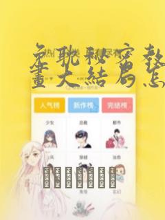 免耽秘密教学漫画大结局怎么样：结局+番外
