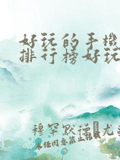 好玩的手机游戏排行榜好玩的手游