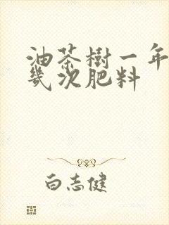 油茶树一年要施几次肥料