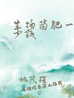 生物菌肥一般多少钱