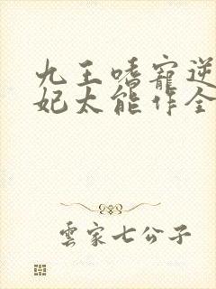 九王嗜宠逆天狂妃太能作全文免费阅读