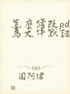 怎么修改pdf为文件默认打开格式
