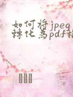 如何将jpeg转化为pdf格式