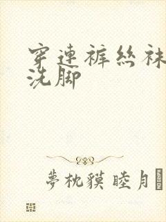 穿连裤丝袜怎么洗脚