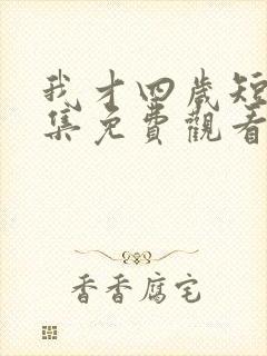 我才四岁短剧全集免费观看
