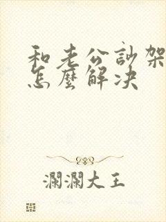 和老公吵架冷战怎么解决