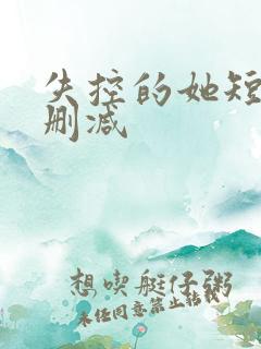 失控的她短剧未删减