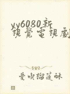 yy6080新视觉电视剧免费播放