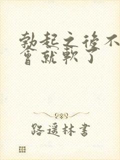 勃起之后不硬一会就软了