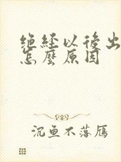 绝经以后出血了怎么原因