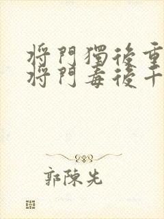 将门独后重生之将门毒后千山茶客免费阅读