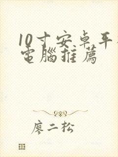 10寸安卓平板电脑推荐
