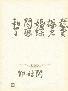 和闪婚总裁上 了恋综免费阅读