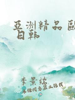 亚洲精品 欧美 日韩