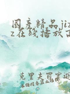 国产精品jizz在线播放高潮了美女