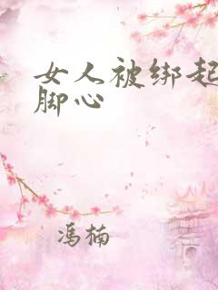 女人被绑起来挠脚心