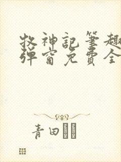 牧神记笔趣阁无弹窗免费全文