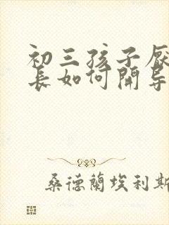 初三孩子厌学家长如何开导