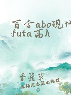 百合abo现代futa高h
