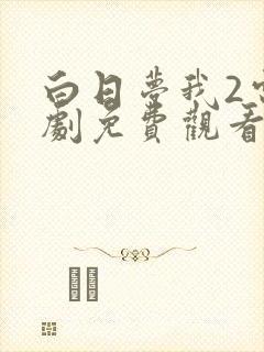 白日梦我2电视剧免费观看完整版