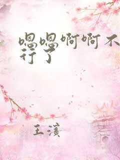 嗯嗯啊啊不要不行了