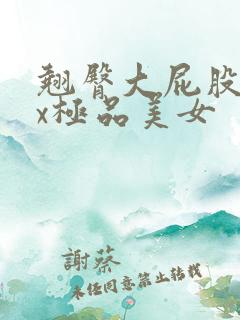 翘臀大屁股xxx极品美女