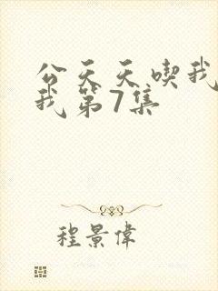公天天吃我奶躁我第7集