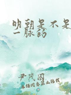 明朝是不是朱棣一脉的