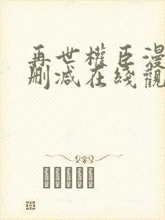 再世权臣漫画未删减在线观看