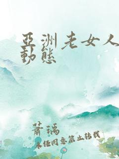 亚洲老女人爱爱动态
