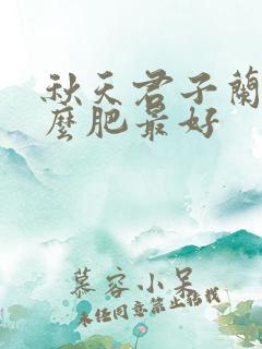 秋天君子兰施什么肥最好