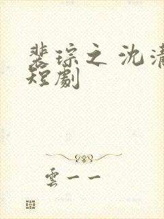 裴琮之 沈清棠短剧