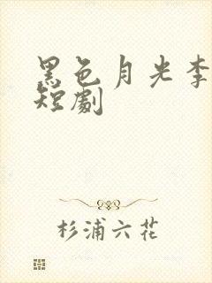 黑色月光李素妍短剧