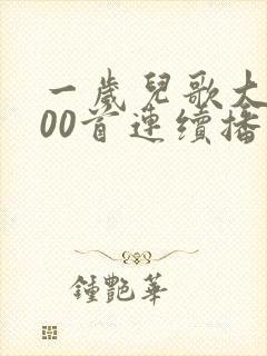 一岁儿歌大全100首连续播放