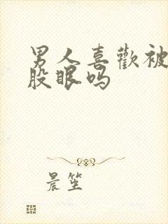 男人喜欢被舔屁股眼吗