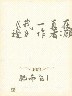 《我一直在你身边》作者:顾西爵