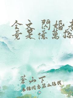 全文 闪婚老公竟是亿万总裁