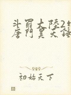 斗罗大陆2绝世唐门昊天锤出场