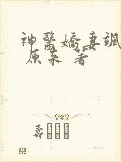 神医娇妻飒爆了 原来 著