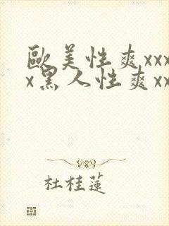 欧美性爽xxxx黑人性爽xxx