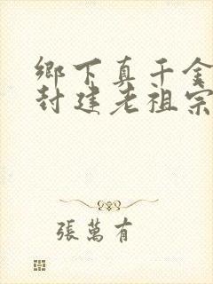 乡下真千金竟是封建老祖宗动漫免费