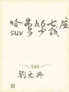 哈弗h6七座车suv多少钱