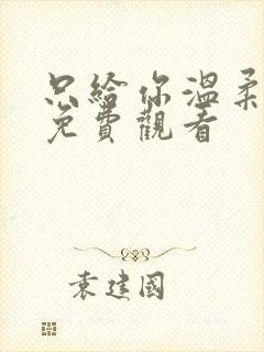 只给你温柔短剧免费观看