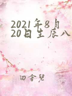 2021年8月20日生辰八字