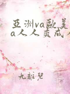 亚洲va欧美va人人爽成人影院